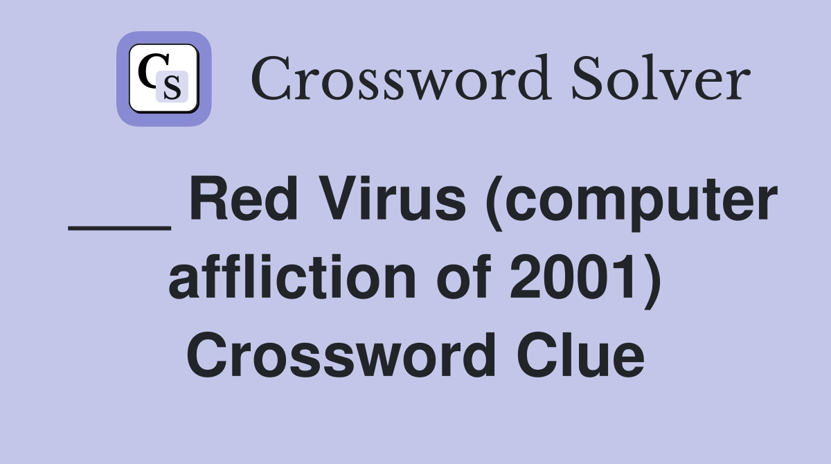 ___ Red Virus (computer affliction of 2001) Crossword Clue