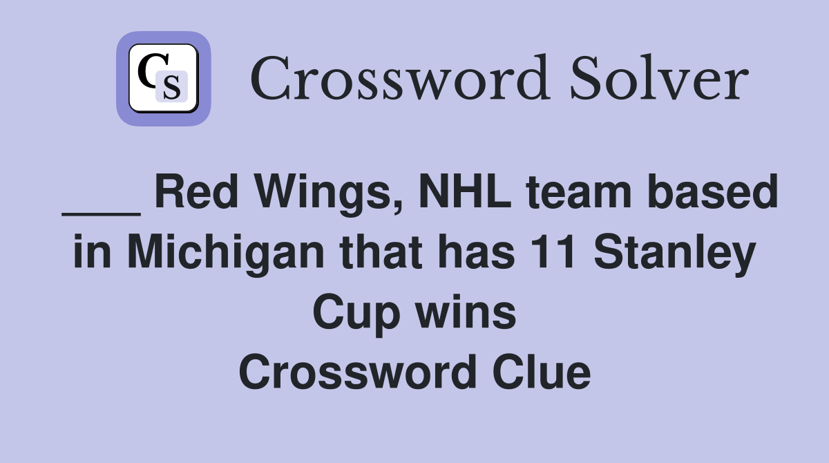___ Red Wings, NHL team based in Michigan that has 11 Stanley Cup wins Crossword Clue
