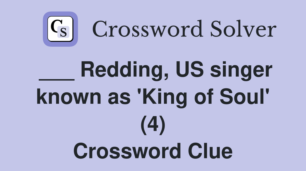 ___ Redding, US singer known as 'King of Soul' (4) Crossword Clue