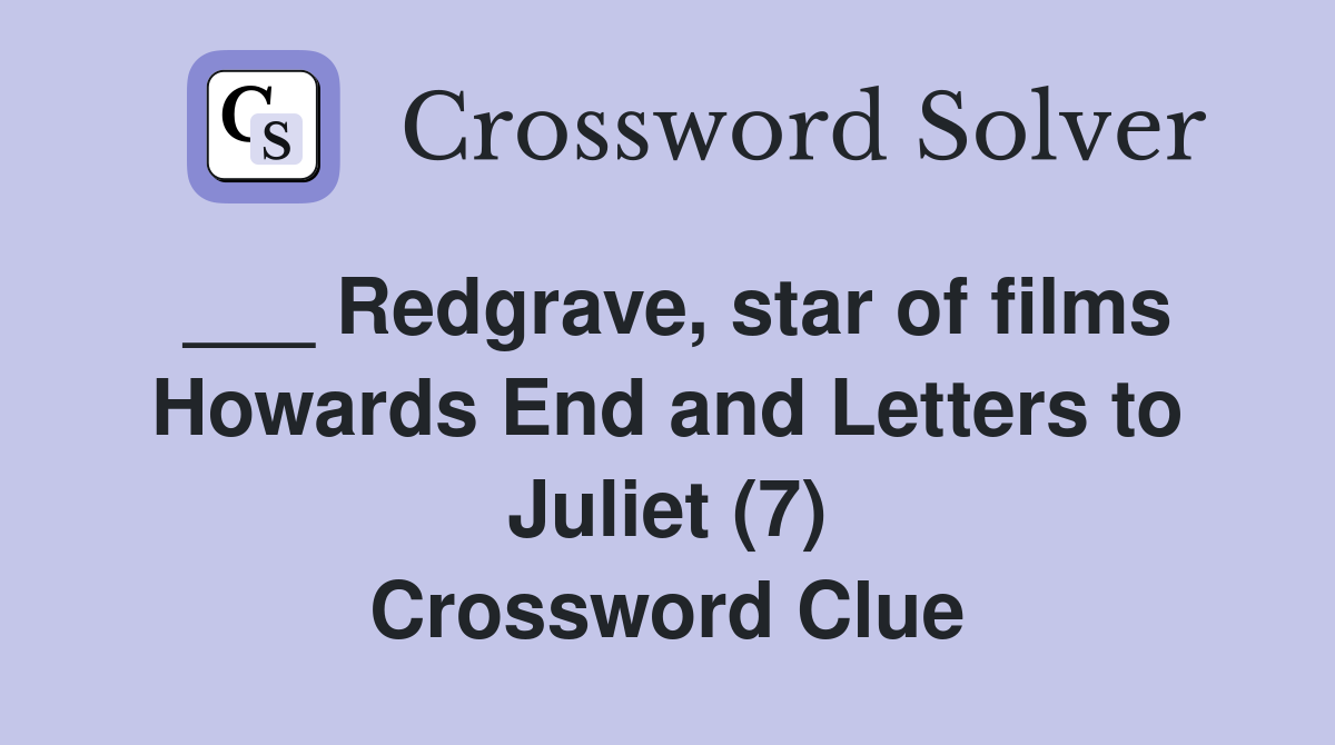 ___ Redgrave, star of films Howards End and Letters to Juliet (7) Crossword Clue