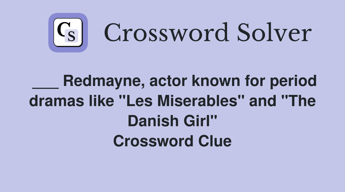 ___ Redmayne, actor known for period dramas like "Les Miserables" and "The Danish Girl" Crossword Clue