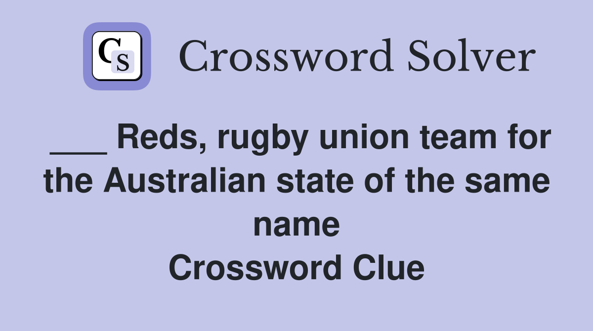 ___ Reds, rugby union team for the Australian state of the same name Crossword Clue
