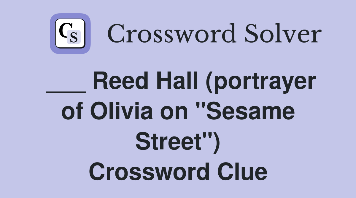 ___ Reed Hall (portrayer of Olivia on "Sesame Street") Crossword Clue