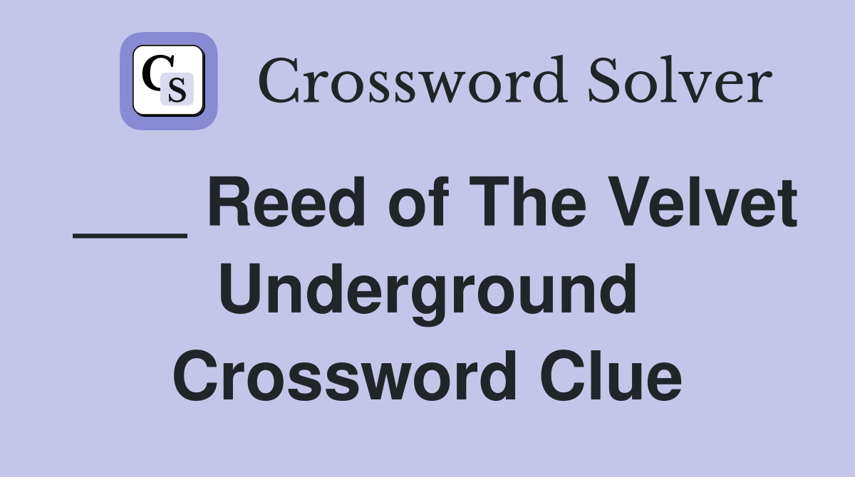 ___ Reed of The Velvet Underground Crossword Clue