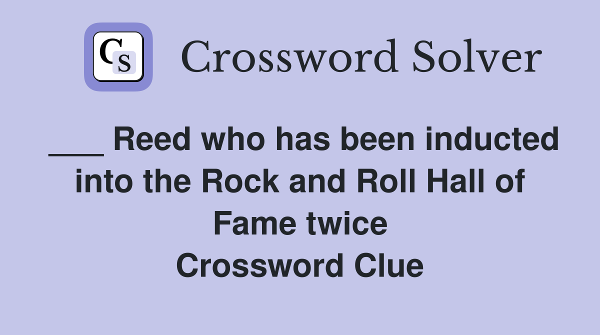 ___ Reed who has been inducted into the Rock and Roll Hall of Fame twice Crossword Clue