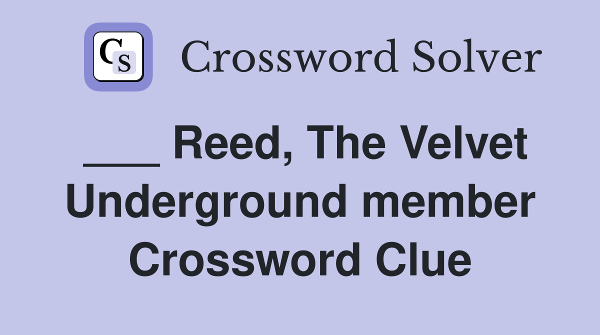 ___ Reed, The Velvet Underground member Crossword Clue