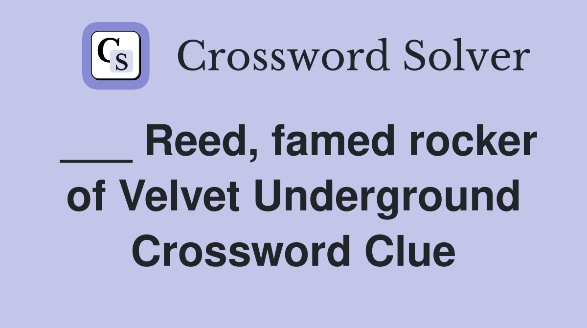 ___ Reed, famed rocker of Velvet Underground Crossword Clue