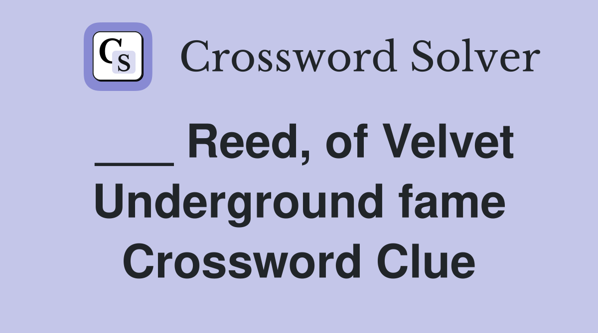 ___ Reed, of Velvet Underground fame Crossword Clue