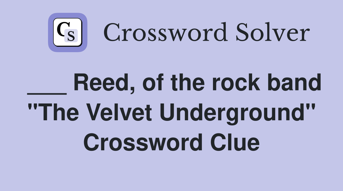 ___ Reed, of the rock band "The Velvet Underground" Crossword Clue