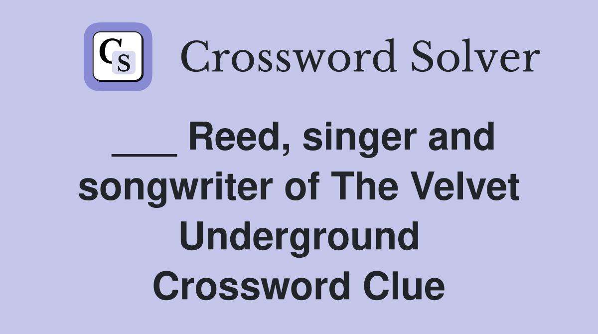 ___ Reed, singer and songwriter of The Velvet Underground Crossword Clue