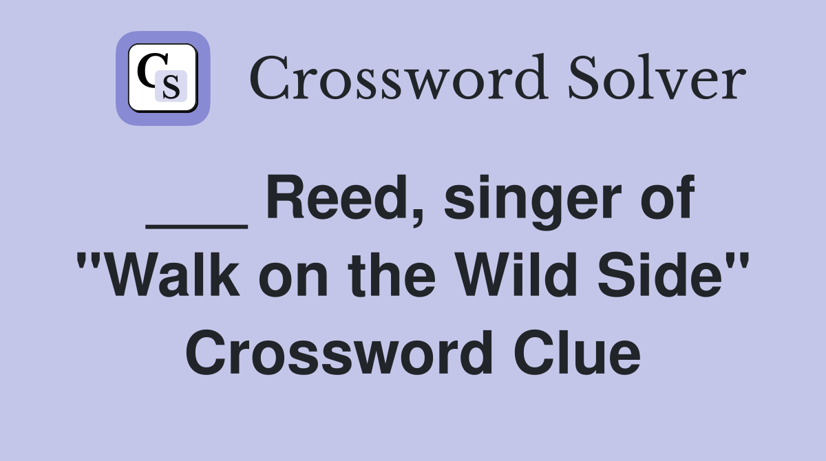 ___ Reed, singer of "Walk on the Wild Side" Crossword Clue