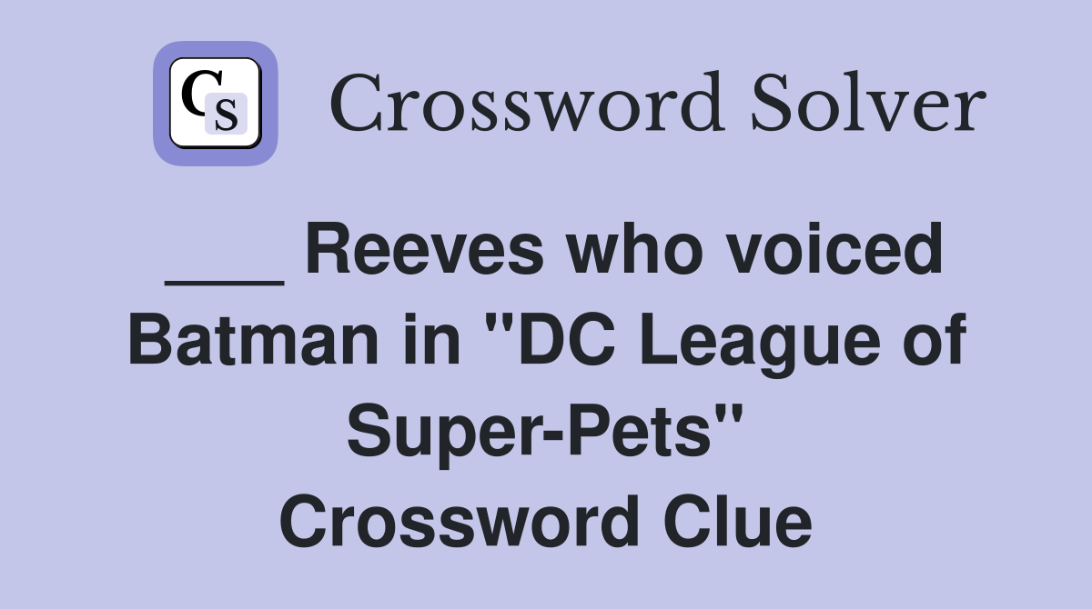 ___ Reeves who voiced Batman in "DC League of Super-Pets" Crossword Clue