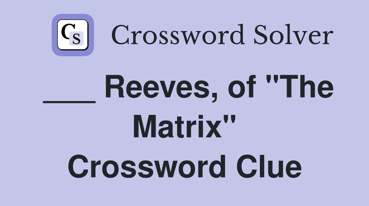 ___ Reeves, of "The Matrix" Crossword Clue