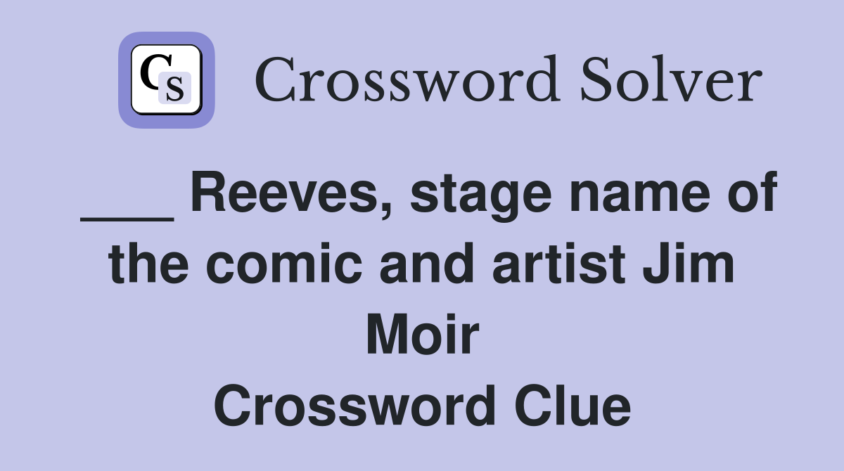 ___ Reeves, stage name of the comic and artist Jim Moir Crossword Clue