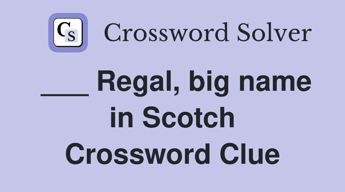 ___ Regal, big name in Scotch Crossword Clue
