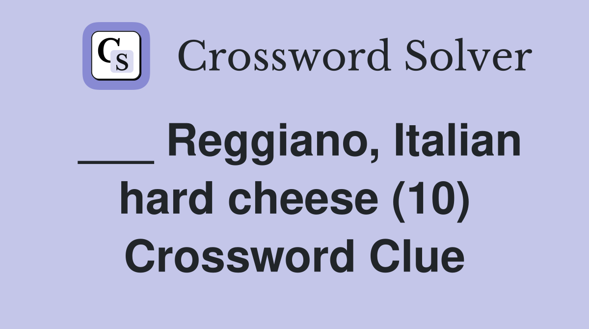 ___ Reggiano, Italian hard cheese (10) Crossword Clue
