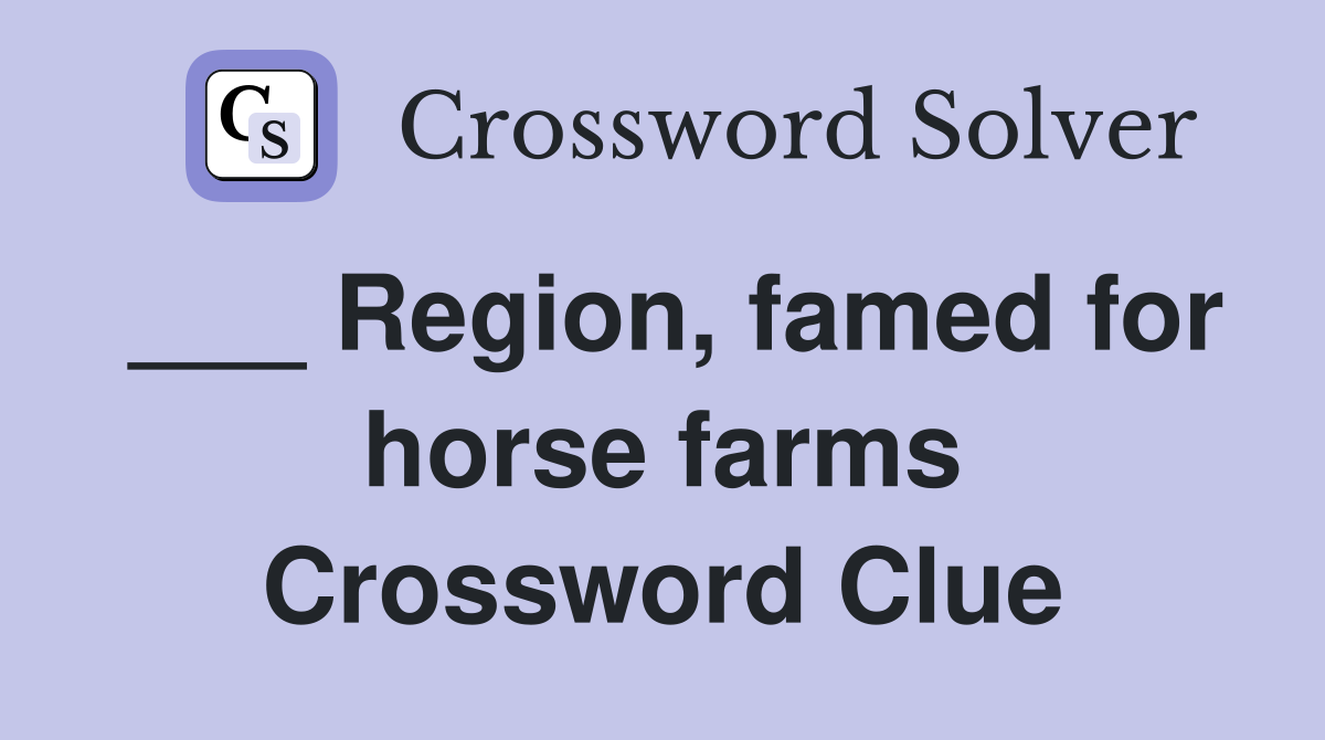 ___ Region, famed for horse farms Crossword Clue