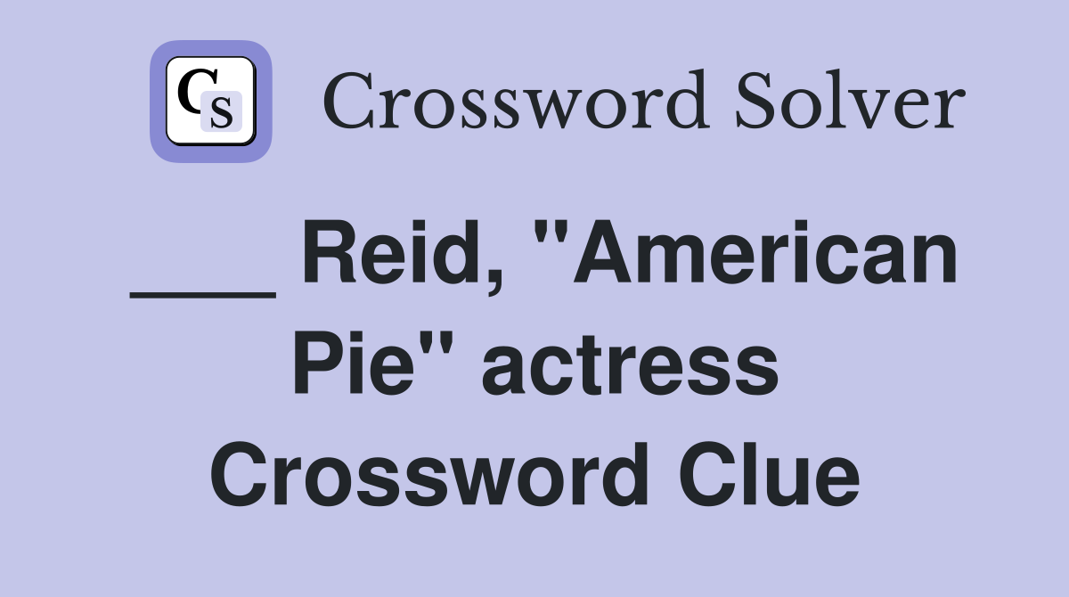 ___ Reid, "American Pie" actress Crossword Clue