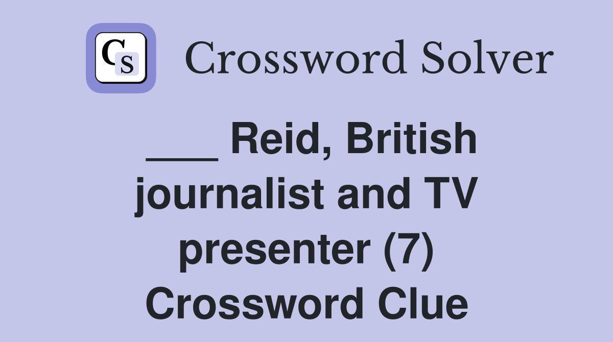 ___ Reid, British journalist and TV presenter (7) Crossword Clue