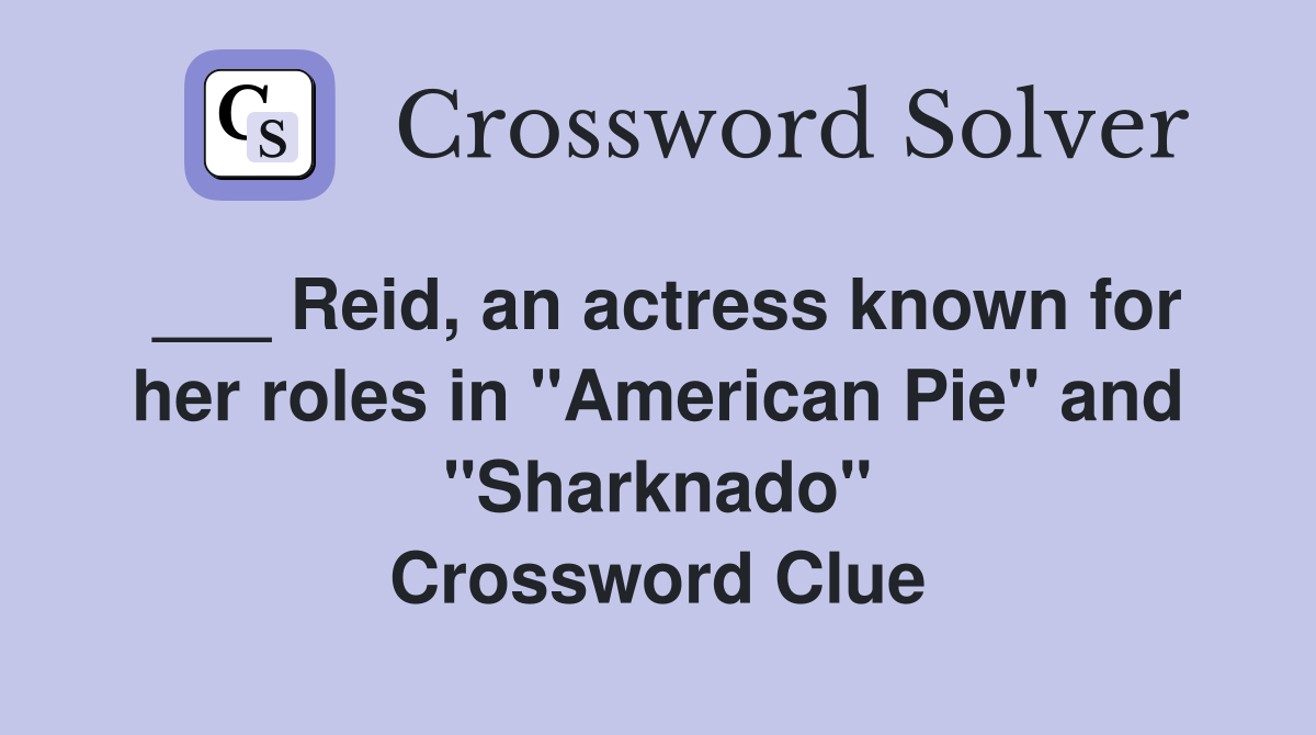 ___ Reid, an actress known for her roles in "American Pie" and "Sharknado" Crossword Clue