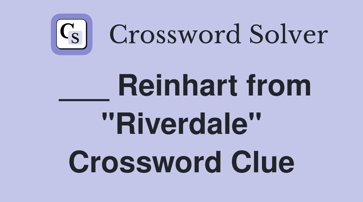 ___ Reinhart from "Riverdale" Crossword Clue