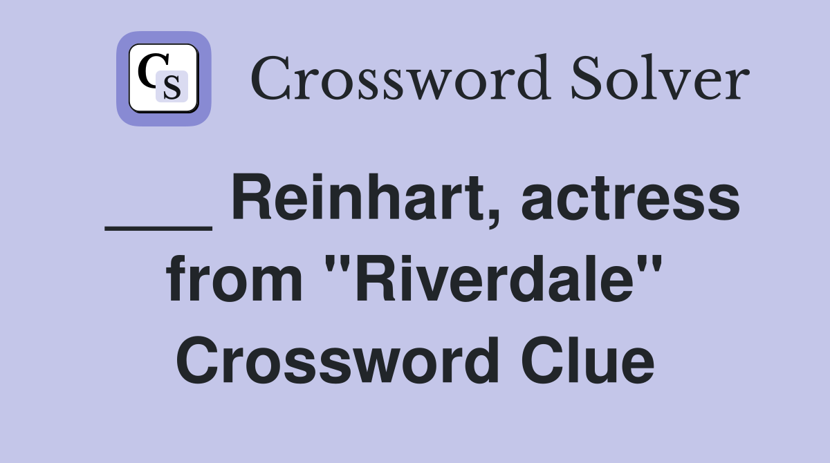 ___ Reinhart, actress from "Riverdale" Crossword Clue