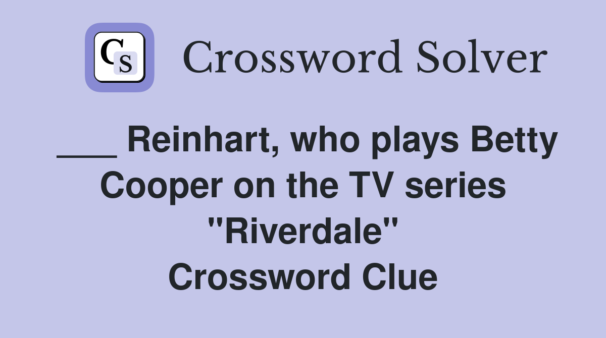 ___ Reinhart, who plays Betty Cooper on the TV series "Riverdale" Crossword Clue