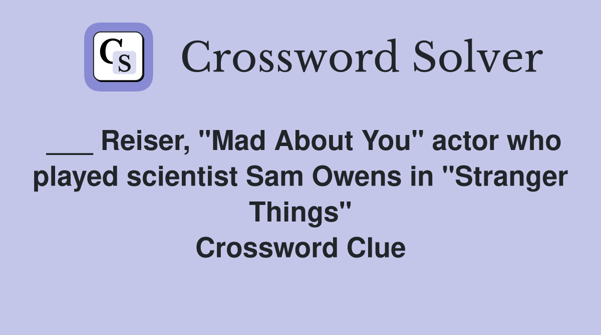 ___ Reiser, "Mad About You" actor who played scientist Sam Owens in "Stranger Things" Crossword Clue