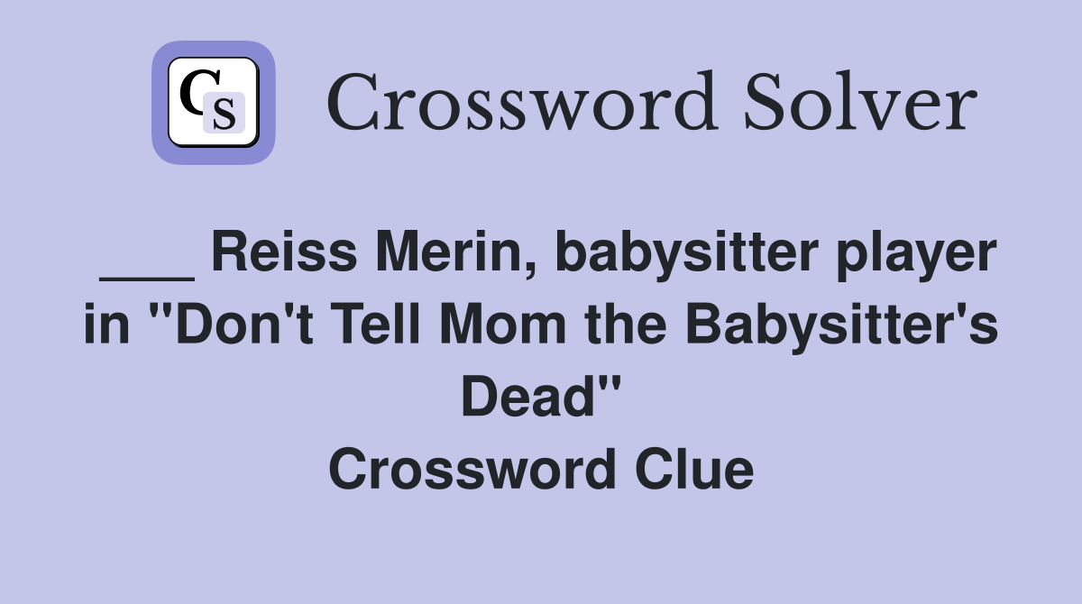 ___ Reiss Merin, babysitter player in "Don't Tell Mom the Babysitter's Dead" Crossword Clue