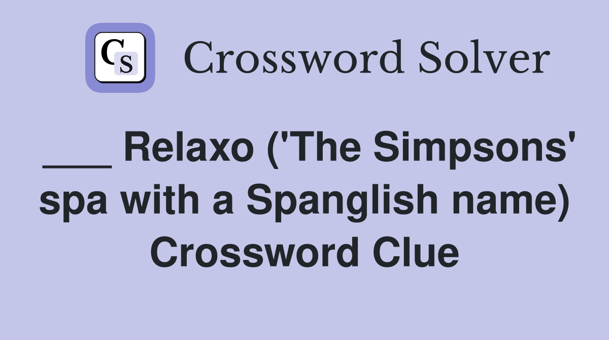 ___ Relaxo ('The Simpsons' spa with a Spanglish name) Crossword Clue