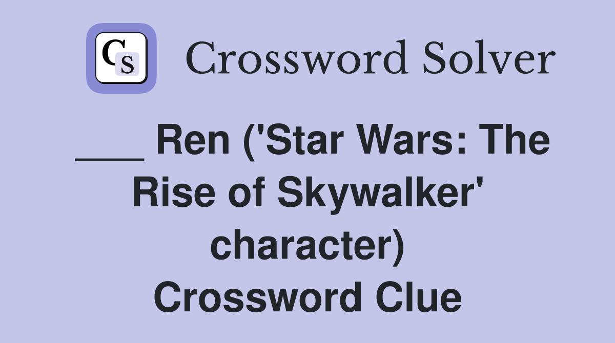 ___ Ren ('Star Wars: The Rise of Skywalker' character) Crossword Clue