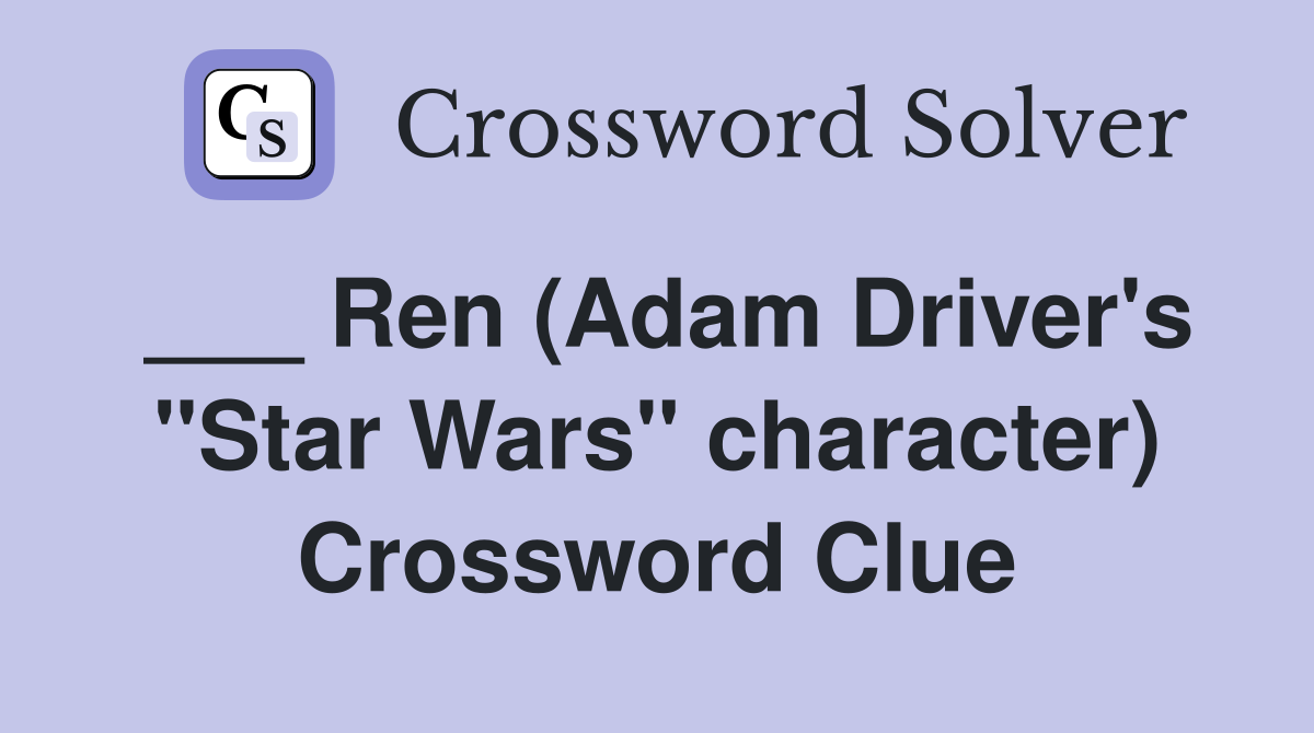 ___ Ren (Adam Driver's "Star Wars" character) Crossword Clue