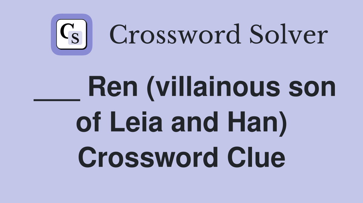 ___ Ren (villainous son of Leia and Han) Crossword Clue