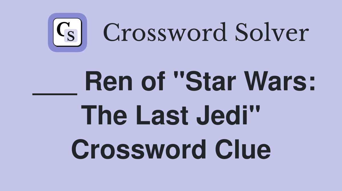 ___ Ren of "Star Wars: The Last Jedi" Crossword Clue