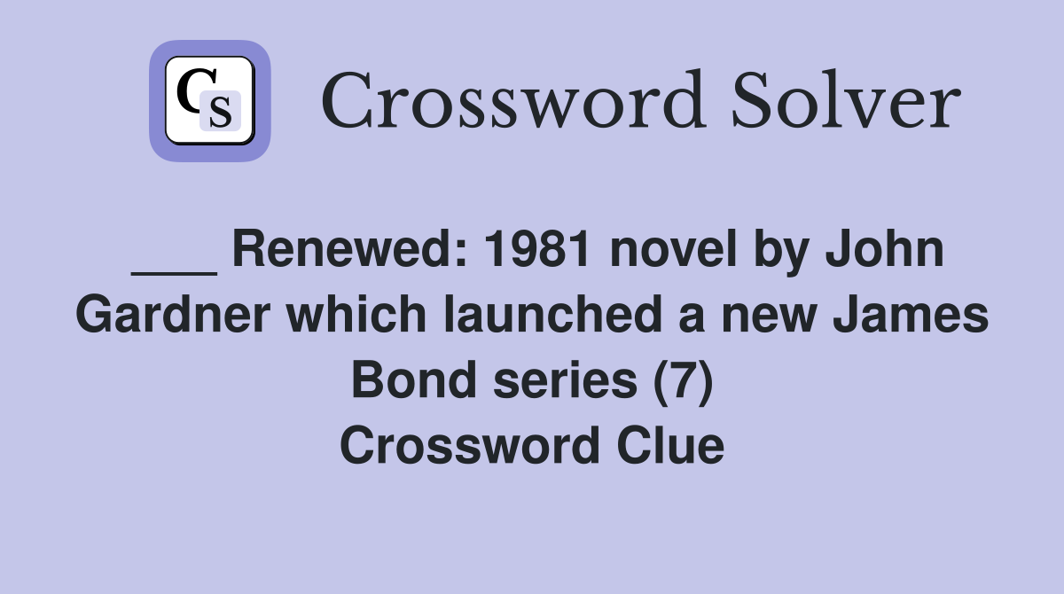 ___ Renewed: 1981 novel by John Gardner which launched a new James Bond series (7) Crossword Clue