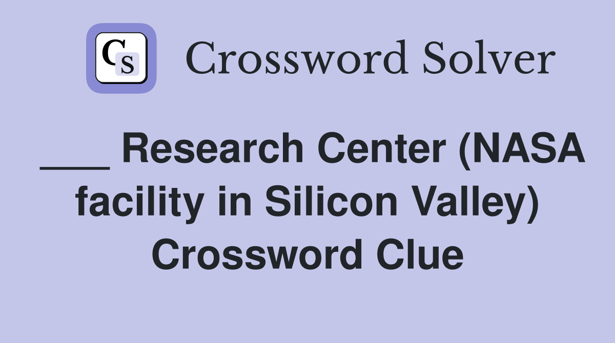___ Research Center (NASA facility in Silicon Valley) Crossword Clue