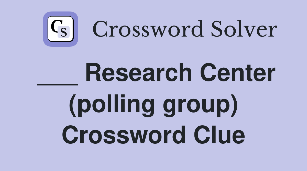 ___ Research Center (polling group) Crossword Clue