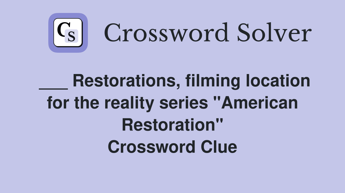 ___ Restorations, filming location for the reality series "American Restoration" Crossword Clue