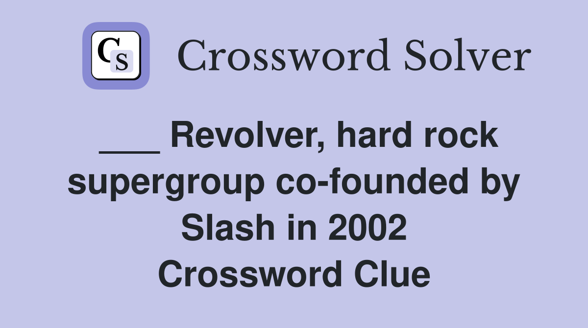 ___ Revolver, hard rock supergroup co-founded by Slash in 2002 Crossword Clue