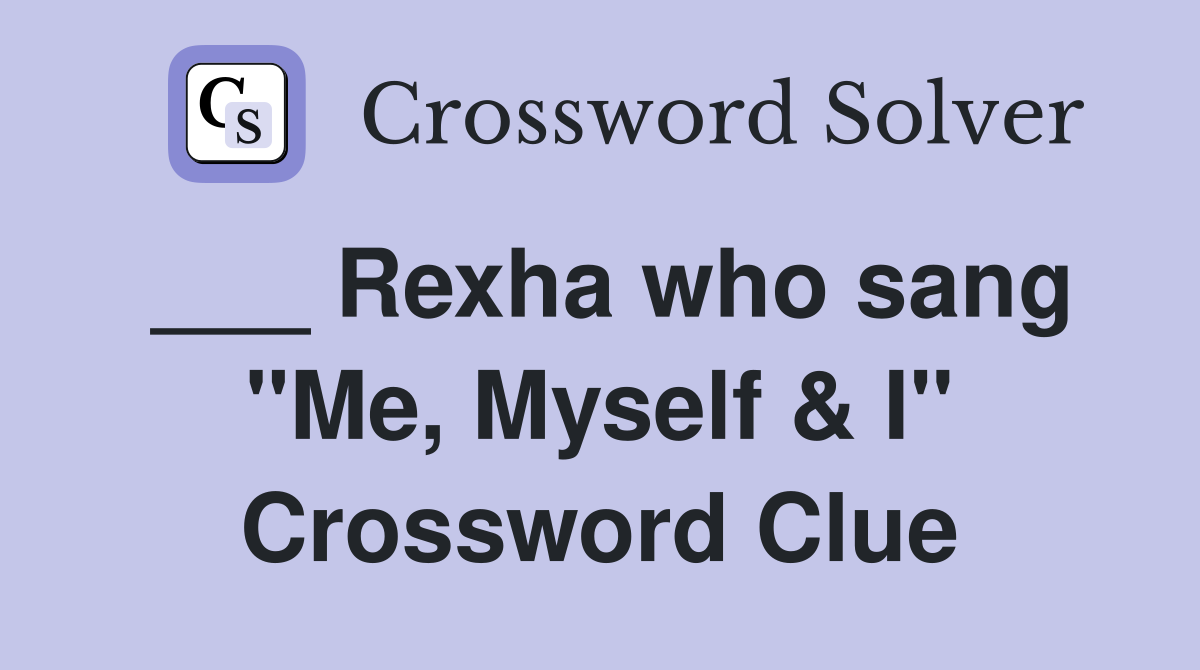 ___ Rexha who sang "Me, Myself & I" Crossword Clue