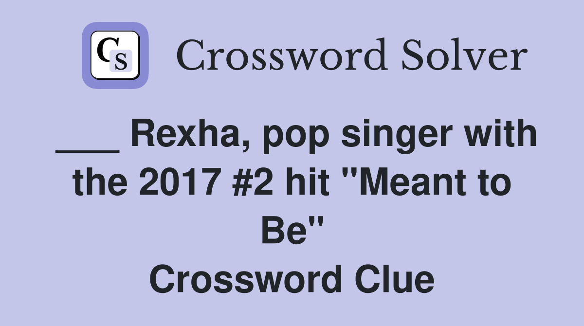 ___ Rexha, pop singer with the 2017 #2 hit "Meant to Be" Crossword Clue