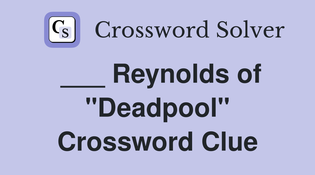 ___ Reynolds of "Deadpool" Crossword Clue