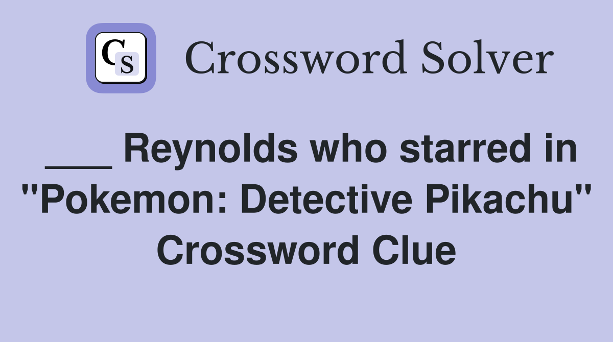 ___ Reynolds who starred in "Pokemon: Detective Pikachu" Crossword Clue