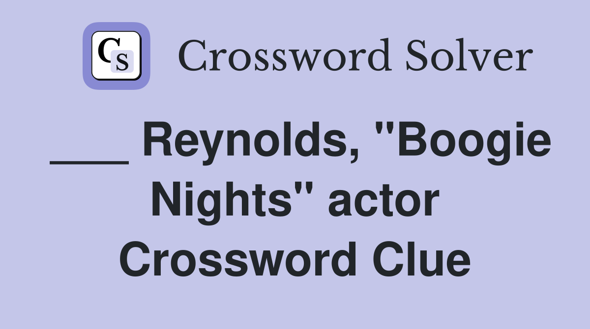 ___ Reynolds, "Boogie Nights" actor Crossword Clue