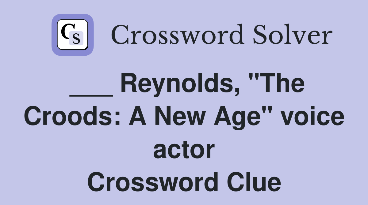 ___ Reynolds, "The Croods: A New Age" voice actor Crossword Clue
