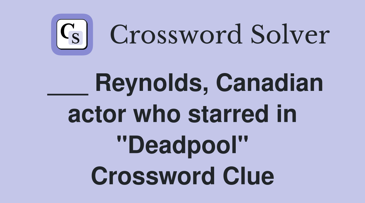 ___ Reynolds, Canadian actor who starred in "Deadpool" Crossword Clue