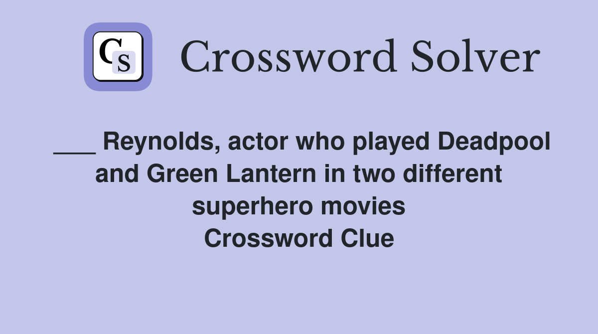 ___ Reynolds, actor who played Deadpool and Green Lantern in two different superhero movies Crossword Clue