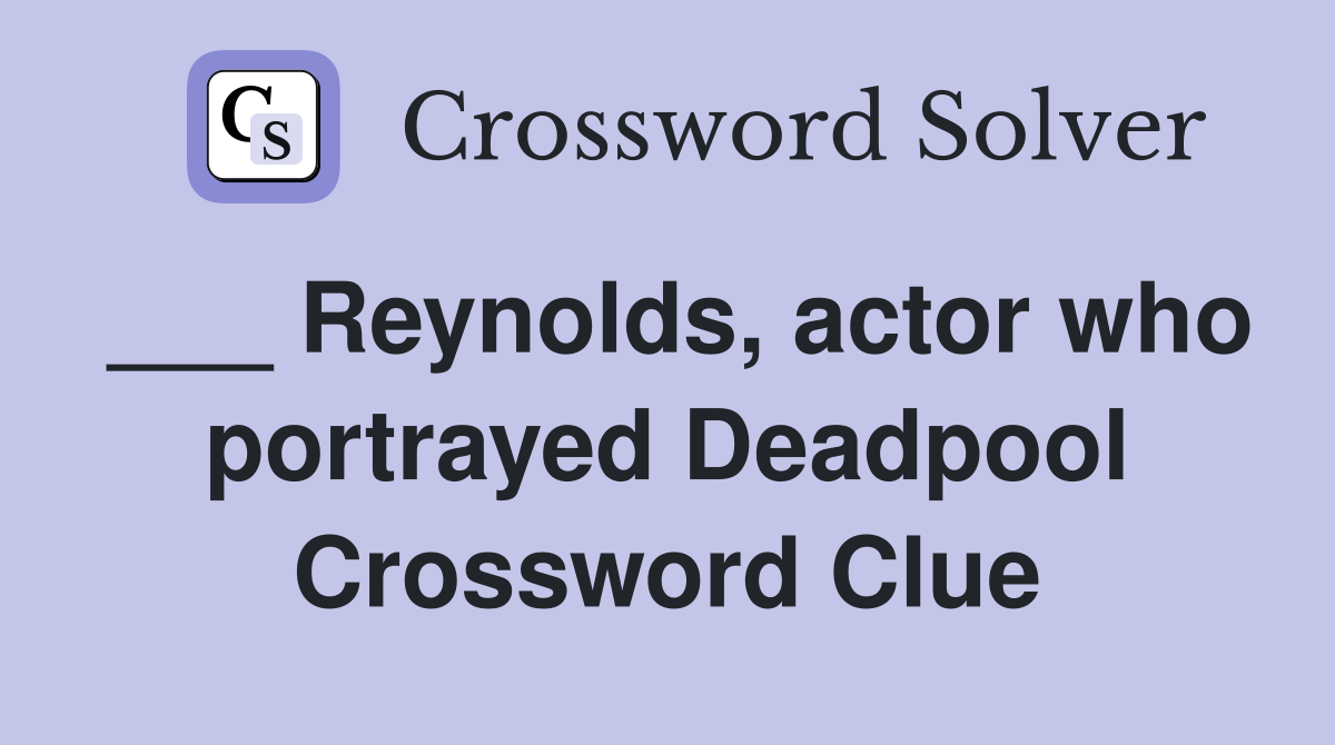 ___ Reynolds, actor who portrayed Deadpool Crossword Clue