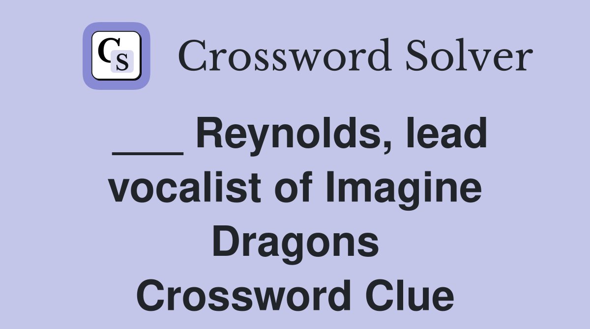 ___ Reynolds, lead vocalist of Imagine Dragons Crossword Clue