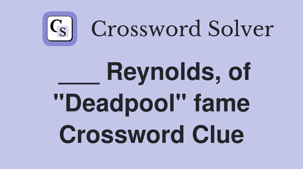 ___ Reynolds, of "Deadpool" fame Crossword Clue